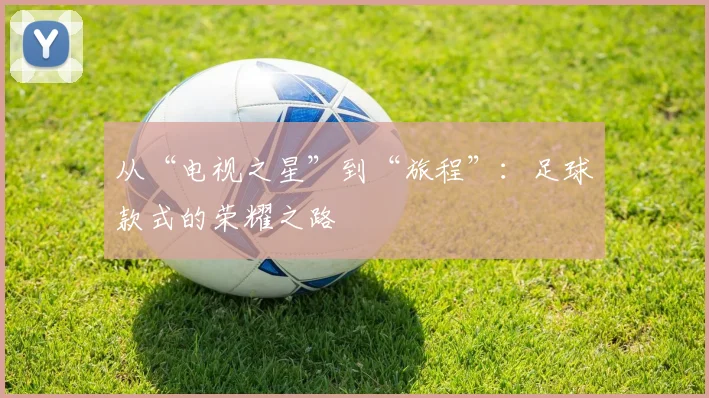 从“电视之星”到“旅程”：足球款式的荣耀之路