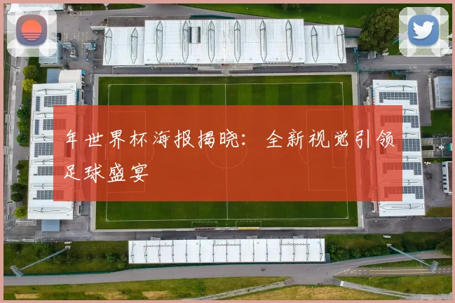 年世界杯海报揭晓：全新视觉引领足球盛宴